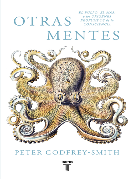 Title details for Otras mentes. El pulpo, el mar y los orígenes profundos de la consciencia by Peter Godfrey-Smith - Available